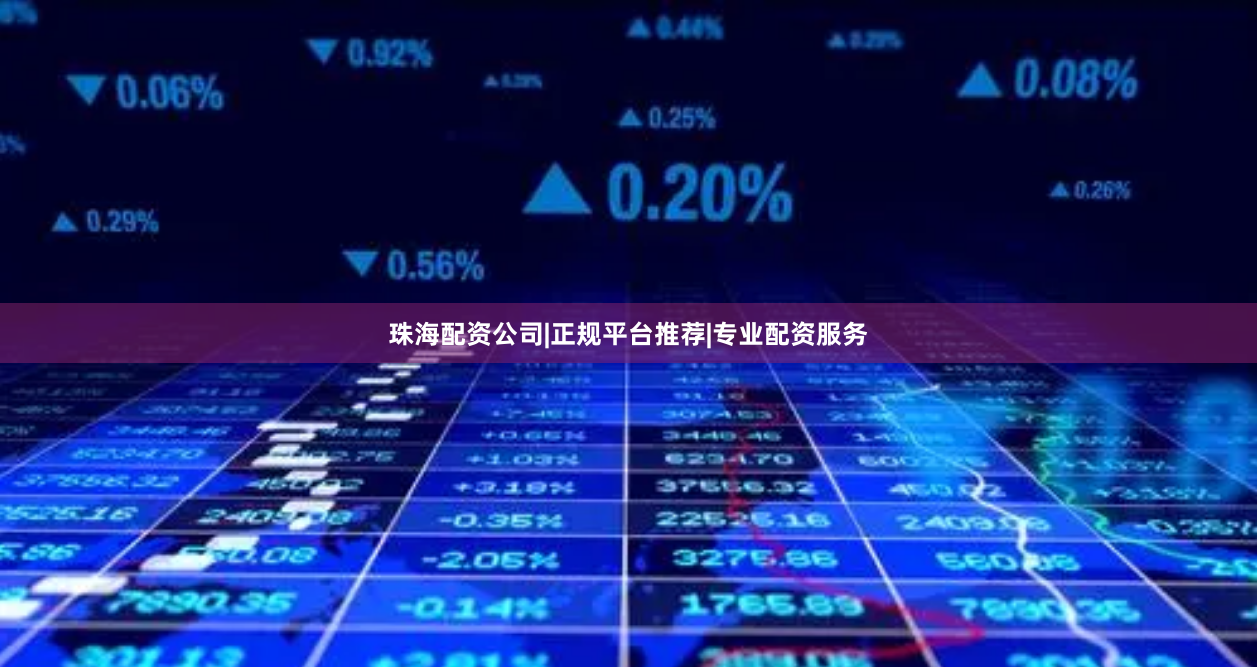 珠海配资公司|正规平台推荐|专业配资服务